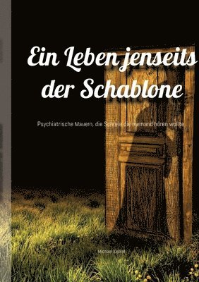 bokomslag Ein Leben jenseits der Schablone: Psychiatrische Mauern, die Schreie die niemand hören wollte.