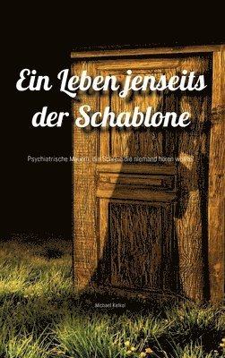 bokomslag Ein Leben jenseits der Schablone: Psychiatrische Mauern, die Schreie die niemand hören wollte.