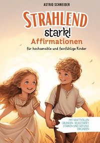 bokomslag 'Strahlend stark': Affirmationen für hochsensible und feinfühlige Kinder.: Mit kraftvollen Übungen Selbstwert stärken und Gefühle verstehen.