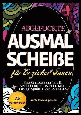 Nora Milles, Anna Piok, Tatjana Dobslaw - Fluch Malbuch für Erzieher A5: "Abgefuckte Ausmal Scheiße" für Erzieher*Innen. Zum Stressabbau für alle Kinderbetreuer in Hort, Kita... Lustige Sprüc, Häftad