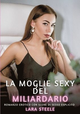 bokomslag La Moglie Sexy del Miliardario: Romanzo Erotico con Scene di Sesso Esplicito