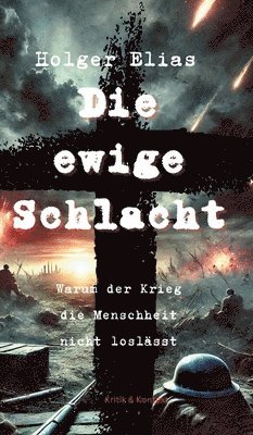 Holger Elias - Die ewige Schlacht: Warum der Krieg die Menschheit nicht loslässt, Inbunden