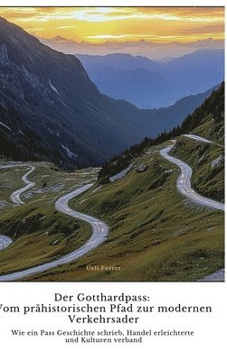 bokomslag Der Gotthardpass: Vom prähistorischen Pfad zur modernen Verkehrsader: Wie ein Pass Geschichte schrieb, Handel erleichterte und Kulturen