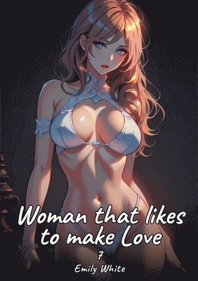 Woman that likes to make Love. 7: Sexy Erotic Stories for Adults Illustrated with Hentai Pictures - Naked Illustrations 1