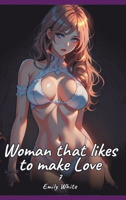 bokomslag Woman that likes to make Love. 7: Sexy Erotic Stories for Adults Illustrated with Hentai Pictures - Naked Illustrations