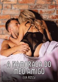 bokomslag A Namorada do meu Amigo: Contos de Sexo Explícito para Adultos