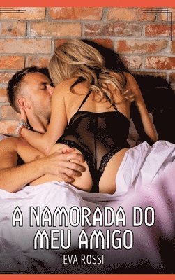 bokomslag A Namorada do meu Amigo: Contos de Sexo Explícito para Adultos