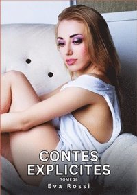 bokomslag Contes explicites. Tome 18: Histoires Érotiques Interdites de Sexe Tabou pour Adultes