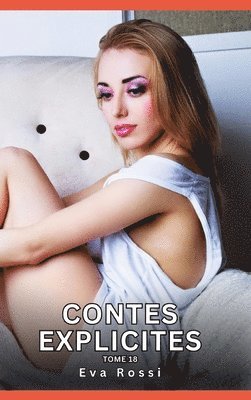 bokomslag Contes explicites. Tome 18: Histoires Érotiques Interdites de Sexe Tabou pour Adultes