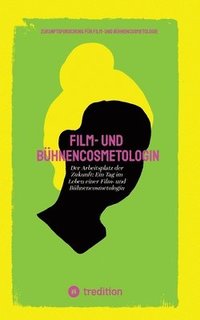 bokomslag Film- und Bühnencosmetologin: Der Arbeitsplatz der Zukunft: Ein Tag im Leben einer Film- und Bühnencosmetologin