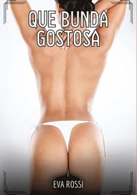 bokomslag Que Bunda Gostosa!: Contos de Sexo Explícito para Adultos