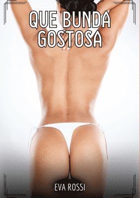 bokomslag Que Bunda Gostosa!: Contos de Sexo Explícito para Adultos