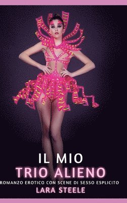 Lara Steele - Il mio Trio Alieno: Romanzo Erotico con Scene di Sesso Esplicito, Inbunden