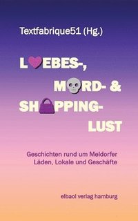 bokomslag Liebes-, Mord- und Shoppinglust: Geschichten rund um Meldorfer Läden, Lokale und Geschäfte