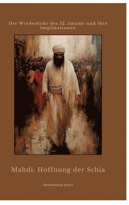 Mahdi: Hoffnung der Schia: Die Wiederkehr des 12. Imams und ihre Implikationen