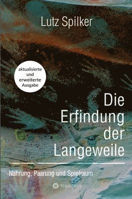 bokomslag Die Erfindung der Langeweile: Nahrung, Paarung und Spielraum