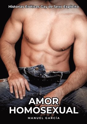 Amor Homosexual: Historias Eróticas Gay de Sexo Explicito 1