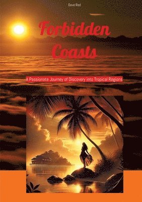 bokomslag Forbidden Coasts: A Passionate Journey of Discovery into Tropical Regions