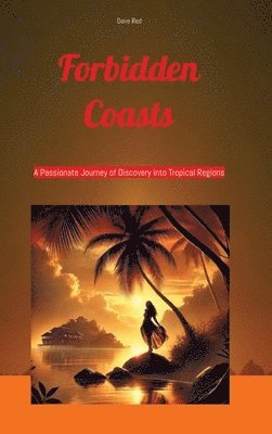 bokomslag Forbidden Coasts: A Passionate Journey of Discovery into Tropical Regions