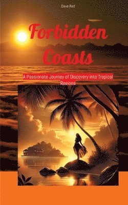 Forbidden Coasts: A Passionate Journey of Discovery into Tropical Regions 1