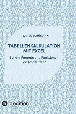 Tabellenkalkulation mit Excel: Band 3: Formeln und Funktionen - Fortgeschrittene 1