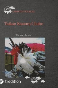 bokomslag Taikan Katsura Chabo: The story behind, japanese bantam, breeding history of japanese breeds, Hühnerzucht, Zwerghühner,