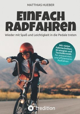 bokomslag Einfach Radfahren - Wieder mit Spaß und Leichtigkeit in die Pedale treten: Strategien, Fahrtechniken und Techniktrends für entspanntes und effizienter