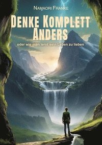 bokomslag Denke Komplett Anders: Oder wie man lernt sein Leben zu lieben
