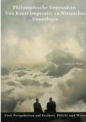 bokomslag Philosophische Gegensätze: Von Kants Imperativ zu Nietzsches Genealogie: Zwei Perspektiven auf Freiheit, Pflicht und Werte