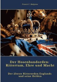 bokomslag Der Hosenbandorden: Rittertum, Ehre und Macht: Der älteste Ritterorden Englands und seine Helden