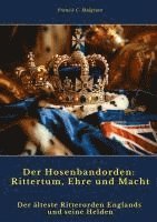 bokomslag Der Hosenbandorden: Rittertum, Ehre und Macht: Der älteste Ritterorden Englands und seine Helden