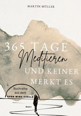 365 Tage Meditieren .. und keiner merkt es: 365 Tage Meditation für den Alltag und Zwischendurch 1