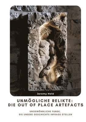 bokomslag Unmögliche Relikte: Die Out of Place Artefacts: Ungewöhnliche Funde, die unsere Geschichte infrage stellen