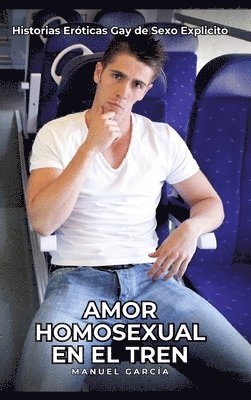 Amor Homosexual en el Tren: Historias Eróticas Gay de Sexo Explicito 1