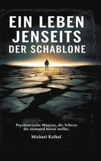 bokomslag Ein Leben jenseits der Schablone: Psychiatrische Mauern, die Schreie die niemand hören wollte.