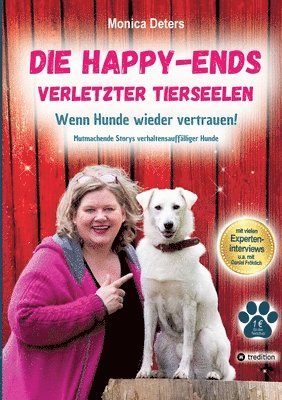 Die Happy-Ends Verletzter Tierseelen: Wenn Hunde wieder vertrauen - Mutmachende Storys verhaltensauffälliger Hunde 1