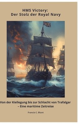 bokomslag HMS Victory: Der Stolz der Royal Navy: Von der Kiellegung bis zur Schlacht von Trafalgar - Eine maritime Zeitreise