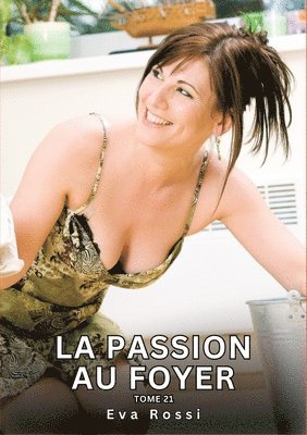 Eva Rossi - La passion au Foyer. Tome 21: Histoires Érotiques Interdites de Sexe Tabou pour Adultes, Häftad