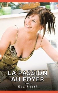 bokomslag La passion au Foyer. Tome 21: Histoires Érotiques Interdites de Sexe Tabou pour Adultes