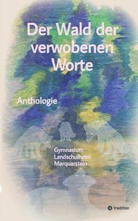 bokomslag Der Wald der verwobenen Worte: Anthologie - Gymnasium Landschulheim Marquartstein