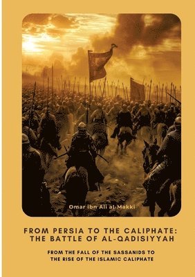 bokomslag From Persia to the Caliphate:  The Battle of al-Qadisiyyah