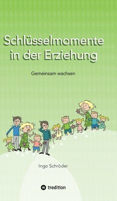 bokomslag Schlüsselmomente in der Erziehung: Gemeinsam wachsen, Erziehung ist keine Einbahnstraße, Umgang mit Konflikten ohne Stress, Erziehung auf Augenhöhe