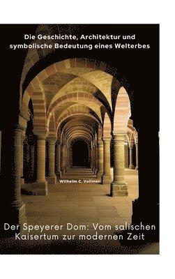 Der Speyerer Dom:  Vom salischen Kaisertum  zur modernen Zeit 1