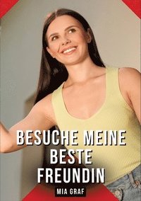 bokomslag Besuche meine beste Freundin: Geschichten mit explizitem Sex für Erwachsene