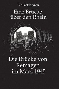 bokomslag Eine Brücke über den Rhein: Die Brücke von Remagen im März 1945