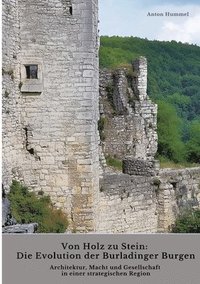bokomslag Von Holz zu Stein: Die Evolution der Burladinger Burgen: Architektur, Macht und Gesellschaft in einer strategischen Region