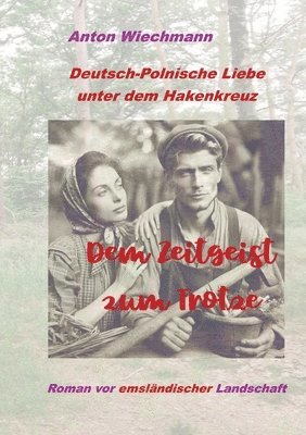 bokomslag Dem Zeitgeist zum Trotze: Deutsch-Polnische Liebe unter dem Hakenkreuz Roman vor emsländischer Landschaft