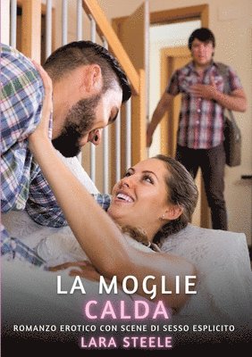 bokomslag La Moglie Calda: Romanzo Erotico con Scene di Sesso Esplicito