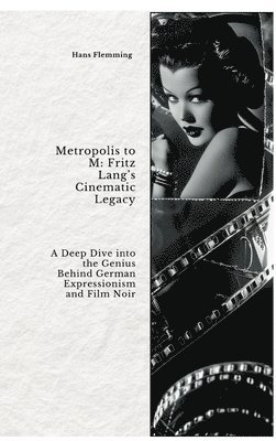 bokomslag Metropolis to M: Fritz Lang's Cinematic Legacy: A Deep Dive into the Genius Behind German Expressionism and Film Noir