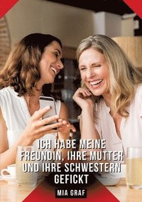 bokomslag Ich habe meine Freundin, ihre Mutter und ihre Schwestern gefickt